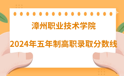 漳州职业技术学院2024年五年制高职录取分数线