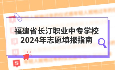 福建省长汀职业中专学校2024年志愿填报指南