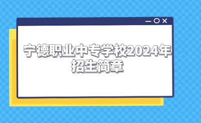  宁德职业中专学校2024年招生简章