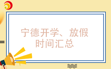 已更新!宁德各学段开学、放假时间安排汇总(含中职)