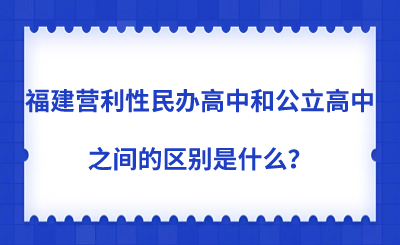 福建营利性民办高中和公立高中之间的区别是什么？