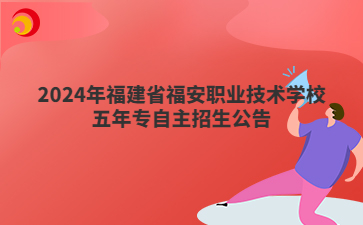 2024年福建省福安职业技术学校五年专自主招生公告