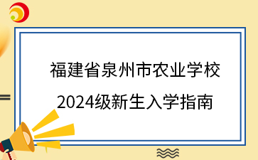 福建省泉州市农业学校 2024级新生入学指南.png