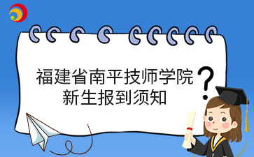 福建省南平技师学院2024级新生报到须知