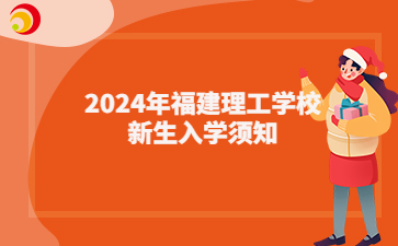 2024年福建理工学校新生入学须知