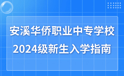 福建省安溪华侨职业中专学校2024级新生入学指南