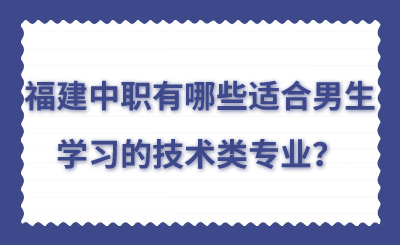 福建中职有哪些适合男生学习的技术类专业？