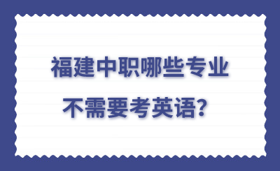 福建中职哪些专业不需要考英语？