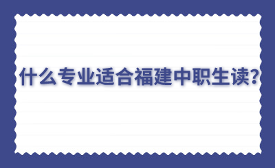 什么专业适合福建中职生读？