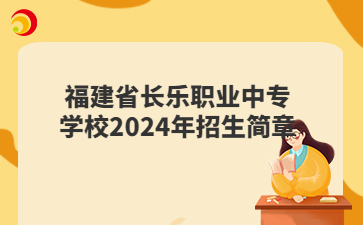 福建省长乐职业中专学校2024年招生简章