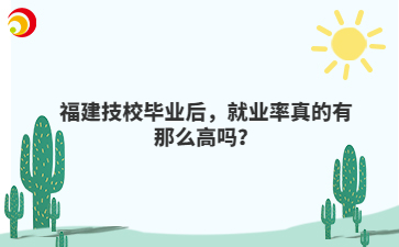 福建技校毕业后，就业率真的有那么高吗？