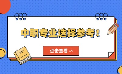 中职专业选择参考！读中职该选哪一类专业?