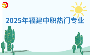 2025年福建中职热门专业！